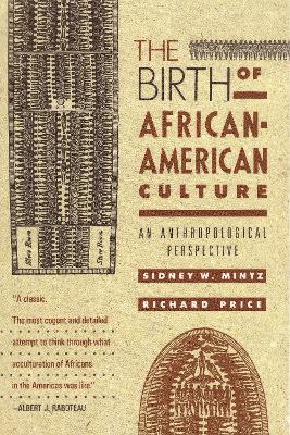 The Birth of African-American Culture: An Anthropological Perspective - Sidney Wilfred Mintz - cover