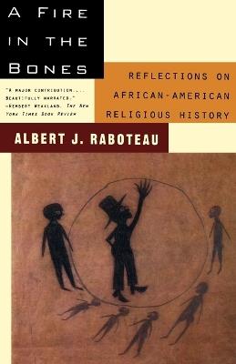 A Fire in the Bones: Reflections on African-American Religious History - Albert J. Raboteau - cover