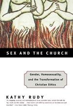 Sex and the Church: Gender, Homosexuality, and the Transformation of Christian Ethics