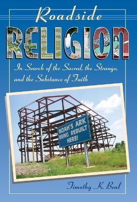 Roadside Religion: In Search of the Sacred, the Strange, and the Substance of Faith - Timothy Beal - cover