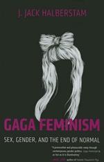 Gaga Feminism: Sex, Gender, and the End of Normal