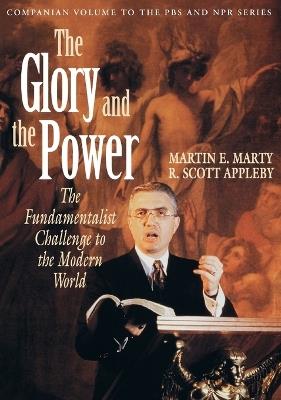 The Glory and the Power: The Fundamentalist Challenge to the Modern World - Martin E. Marty - cover