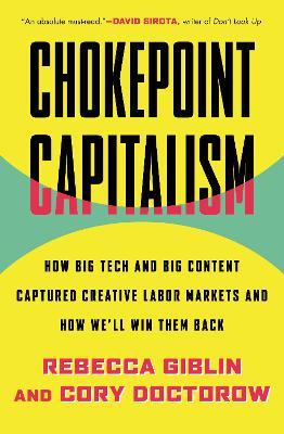 Chokepoint Capitalism: How Big Tech and Big Content Captured Creative Labor Markets and How We'll Win Them Back - Cory Doctorow,Rebecca Giblin - cover