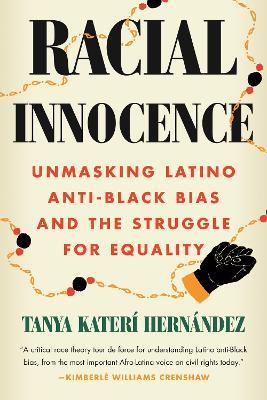 Racial Innocence: Unmasking Latino Anti-Black Bias and the Struggle for Equality - Tanya Katerí Hernández - cover
