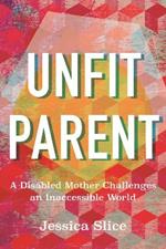 Unfit Parent: A Disabled Mother Challenges an Inaccessible World