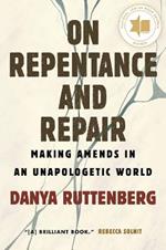 On Repentance and Repair: Making Amends in an Unapologetic World