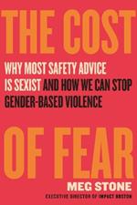 The Cost of Fear: Why Most Safety Advice Is Sexist and How We Can Stop Gender Based Violence