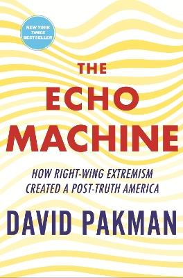 The Echo Machine: How Right-Wing Extremism Created a Post-Truth America - David Pakman - cover
