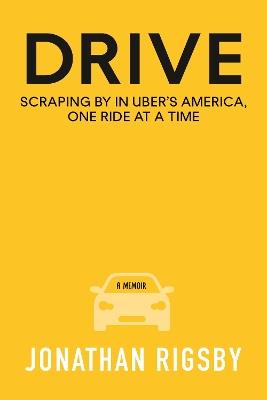 Drive: Scraping By in Uber's America, One Ride at a Time - Jonathan Rigsby - cover