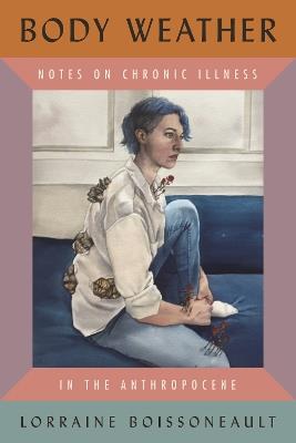 Body Weather: Notes on Chronic Illness in the Anthropocene - Lorraine Boissoneault - cover