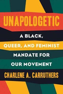 Unapologetic: A Black, Queer and Feminist Mandate for Radical Movements - Charlene Carruthers - cover