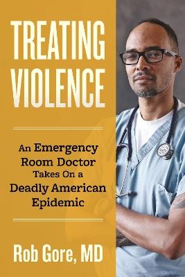 Treating Violence: A Doctor's Search for a Cure - Rob Gore - cover