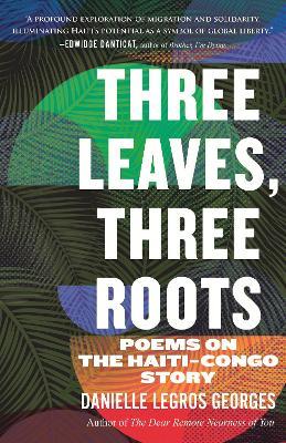 Three Leaves, Three Roots: Poems on the Haiti Congo Story - Danielle Legros Georges - cover