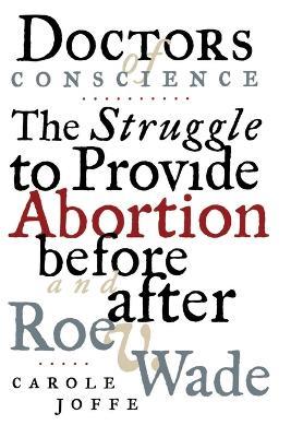 Doctors of Conscience: The Struggle to Provide Abortion Before and After Roe V. Wade - Carole E. Joffe - cover