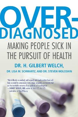 Overdiagnosed: Making People Sick in the Pursuit of Health - H. Gilbert Welch,Lisa Schwartz,Steve Woloshin - cover