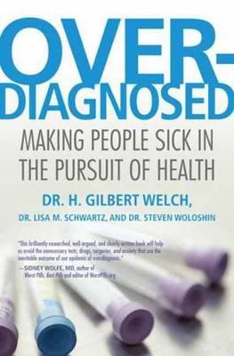Overdiagnosed: Making People Sick in the Pursuit of Health - H. Gilbert Welch,Lisa Schwartz,Steve Woloshin - cover