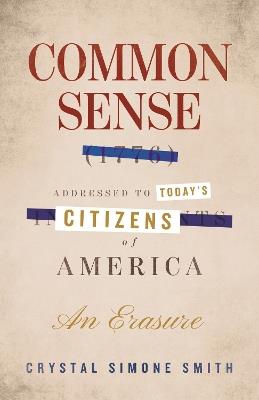 Common Sense (1776), Addressed to Today's Citizens of America: An Erasure - Crystal Simone Smith - cover