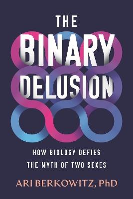The Binary Delusion: How Biology Defies the Myth of Two Sexes - Ari Berkowitz - cover