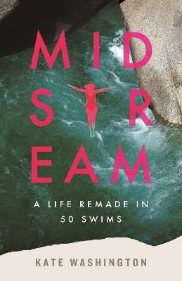 Midstream: A Life Remade in 50 Swims - Kate Washington - cover