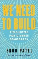 We Need To Build: Field Notes for Diverse Democracy - Eboo Patel - cover