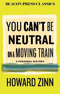 You Can't Be Neutral on a Moving Train: A Personal History of Our Times - Howard Zinn - cover