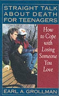 Straight Talk about Death for Teenagers: How to Cope with Losing Someone You Love - Earl A. Grollman - cover