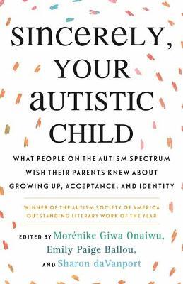 Sincerely, Your Autistic Child: What People on the Autism Spectrum Wish Their Parents Knew About Growing Up, Acceptance, and Identity - Emily Paige Ballou - cover