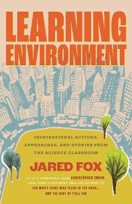Learning Environment: Inspirational Actions, Approaches, and Stories from the Science Classroom - Jared Fox - cover