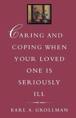 Caring and Coping When Your Loved One is Seriously Ill - Earl A. Grollman - cover