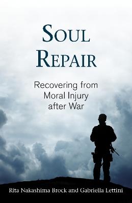 Soul Repair: Recovering from Moral Injury after War - Rita Nakashima Brock,Gabriella Lettini - cover