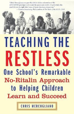Teaching the Restless: One School's Remarkable No-Ritalin Approach to Helping Children Learn and Succeed - Chris Mercogliano - cover