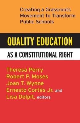 Quality Education as a Constitutional Right: Creating a Grassroots Movement to Transform Public Schools - Theresa Perry,Robert P. Moses,Ernesto Cortes - cover