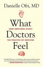 What Doctors Feel: How Emotions Affect the Practice of Medicine