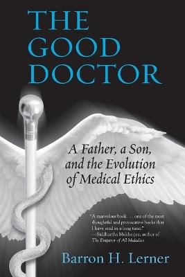 The Good Doctor: A Father, a Son, and the Evolution of Medical Ethics - Barron H. Lerner - cover