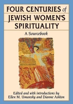 Four Centuries of Jewish Women's Spirituality: A Sourcebook - cover
