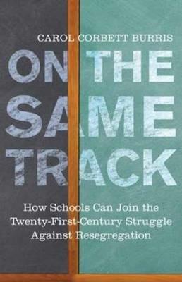 On the Same Track: How Schools Can Join the Twenty-First-Century Struggle against Resegregation - Carol Corbett Burris - cover