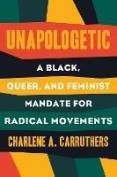 Unapologetic: A Black, Queer, and Feminist Mandate for Radical Movements - Charlene Carruthers - cover