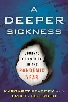 A Deeper Sickness: Journal of America in the Pandemic Year - Margaret Peacock,Erik L. Peterson - cover