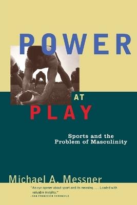 Power at Play: Sports and the Problem of Masculinity - Michael A. Messner - cover