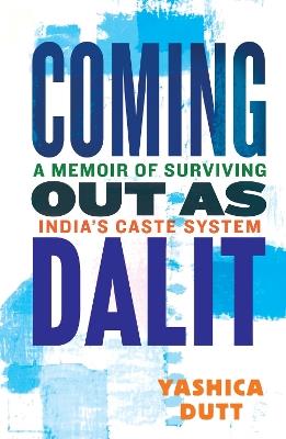 Coming Out as Dalit: A Memoir Of Surviving India's Caste System - Yashica Dutt - cover