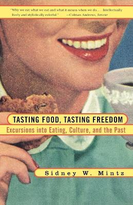 Tasting Food, Tasting Freedom: Excursions into Eating, Power, and the Past - Sidney Wilfred Mintz - cover