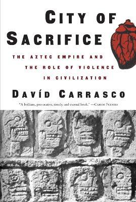 City of Sacrifice: The Aztec Empire and the Role of Violence in Civilization - David Carrasco - cover