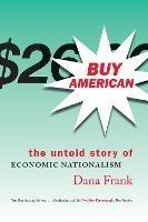 Buy American: The Untold Story of Economic Nationalism - Dana Frank - cover
