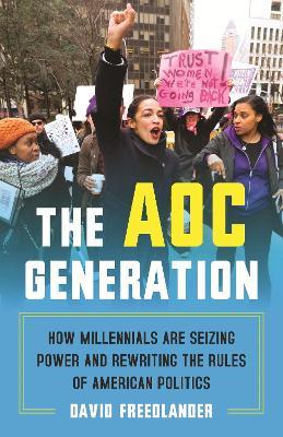 The AOC Generation: How Millennials Are Seizing Power and Rewriting the Rules of American Politics - David Freedlander - cover