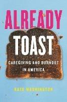 Already Toast: Caregiving and Burnout in America