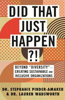 Did That Just Happen?!: Beyond Diversity-Creating Sustainable and Inclusive Organizations - Stephanie Pinder-Amaker,Lauren Wadsworth - cover