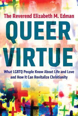 Queer Virtue: What LGBTQ People Know About Life and Love and How It Can Revitalize Christianity - Elizabeth M. Edman - cover