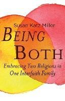 Being Both: Embracing Two Religions in One Interfaith Family - Susan Katz Miller - cover