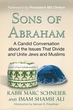 Sons of Abraham: A Candid Conversation about the Issues That Divide and Unite Jews and Muslims