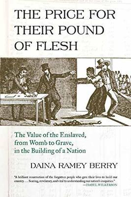 Price for Their Pound of Flesh: The Value of the Enslaved, from Womb to Grave, in the Building of a Nation - Daina Ramey Berry - cover